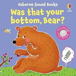 WAS THAT YOUR BOTTOM, BEAR?