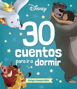 DISNEY. 30 CUENTOS PARA IR A DORMIR. AMIGOS INSEPARABLES