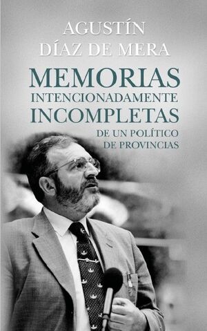 MEMORIAS INTENCIONADAMENTE INCOMPLETAS DE UN POLÍTICO DE PROVINCIAS