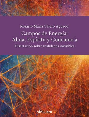 CAMPOS DE ENERGÍA: ALMA, ESPÍRITU Y CONCIENCIA. DISERTACIONES SOBRE LAS REALIDAD