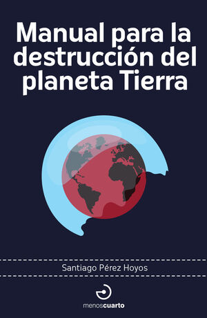 MANUAL PARA LA DESTRUCCIÓN DEL PLANETA TIERRA