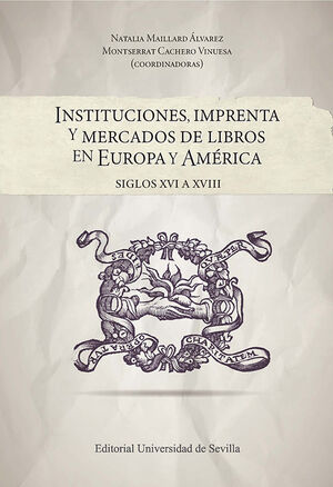 INSTITUCIONES, IMPRENTA Y MERCADOS DE LIBROS EN EUROPA Y AMÉRICA